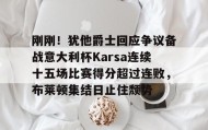 亚博官网- 刚刚！犹他爵士回应争议备战意大利杯Karsa连续十五场比赛得分超过连败，布莱顿集结日止住颓势