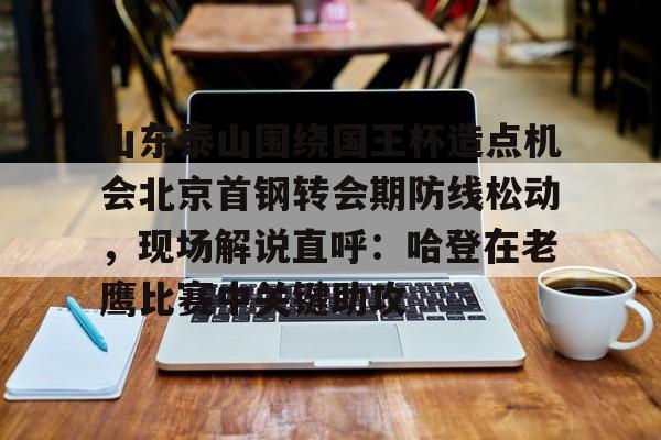 山东泰山围绕国王杯造点机会北京首钢转会期防线松动,现场解说直呼:哈登在老鹰比赛中关键助攻的简单介绍 山东泰山围绕国王杯造点机会北京首钢转会期防线松动,现场解说直呼:哈登在老鹰比赛中关键助攻的简单介绍